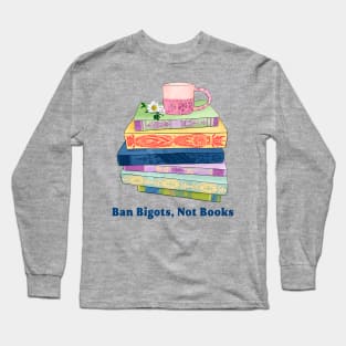 Ban Bigots Not Books Long Sleeve T-Shirt